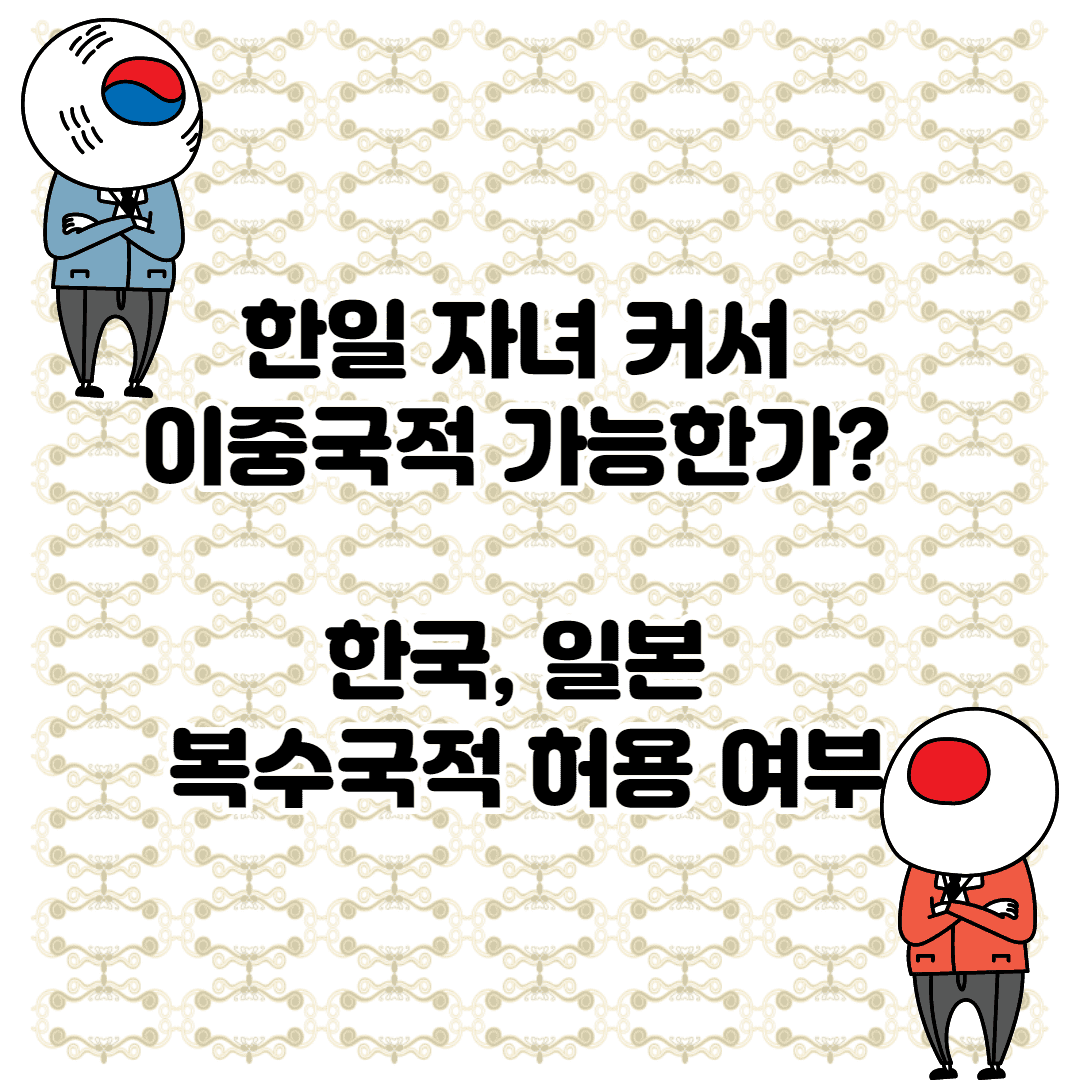 한일 자녀 커서 이중국적 가능한가? (한국, 일본 복수국적 허용 여부)